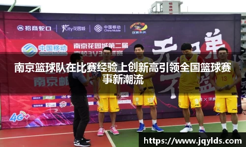 南京篮球队在比赛经验上创新高引领全国篮球赛事新潮流