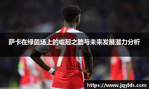萨卡在绿茵场上的崛起之路与未来发展潜力分析